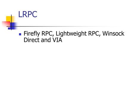 LRPC Firefly RPC, Lightweight RPC, Winsock Direct and VIA.