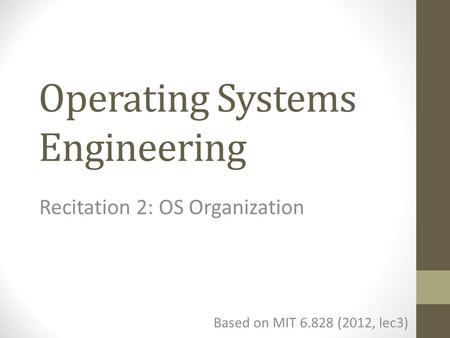 Operating Systems Engineering Based on MIT 6.828 (2012, lec3) Recitation 2: OS Organization.