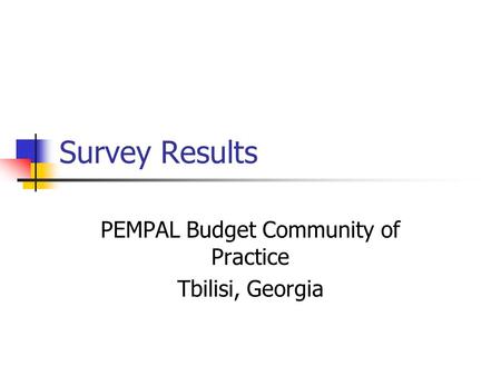 Survey Results PEMPAL Budget Community of Practice Tbilisi, Georgia.