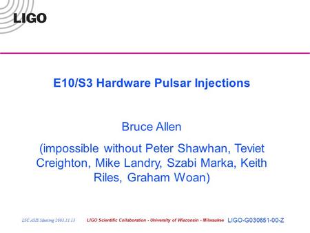 LSC ASIS Meeting 2003.11.13LIGO Scientific Collaboration - University of Wisconsin - Milwaukee LIGO-G030651-00-Z E10/S3 Hardware Pulsar Injections Bruce.