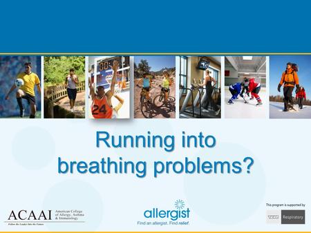 Running into breathing problems?. Exercise and Breathing Problems www.AllergyAndAsthmaRelief.org During or after exercise, do you have: shortness of breath.