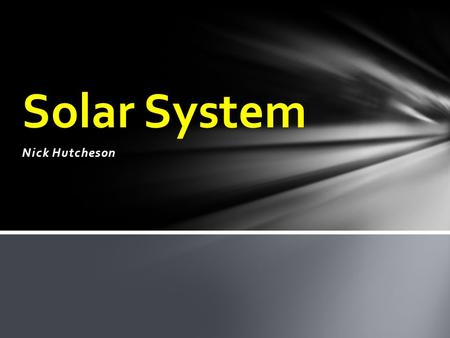 Nick Hutcheson Solar System. -The sun is the center of our solar system. All of the planets move around the sun. -The sun is actually just a star. -The.