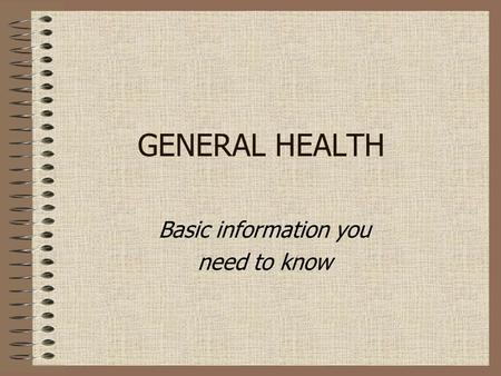 GENERAL HEALTH Basic information you need to know.