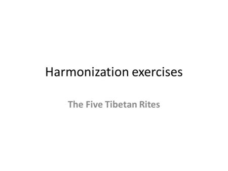 Harmonization exercises The Five Tibetan Rites. The Five Tibetan Rites is a yoga routine based on a ritual of exercises discovered in the early 1900's,