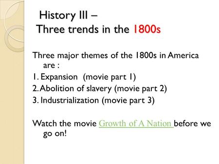 History III – Three trends in the 1800s History III – Three trends in the 1800s Three major themes of the 1800s in America are : 1. Expansion (movie part.