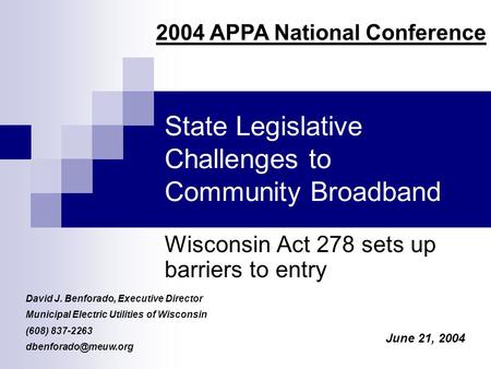 State Legislative Challenges to Community Broadband Wisconsin Act 278 sets up barriers to entry David J. Benforado, Executive Director Municipal Electric.