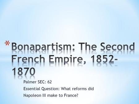 Palmer SEC: 62 Essential Question: What reforms did Napoleon III make to France?