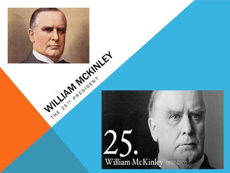 WILLIAM MCKINLEY THE 25 TH PRESIDENT. EARLY LIFE  Born January 29, 1849 in Ohio, he attended public school in 1852.