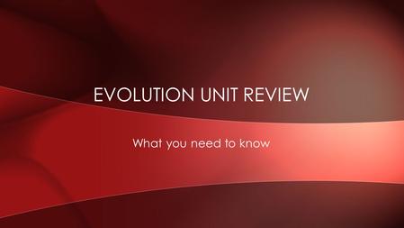 What you need to know EVOLUTION UNIT REVIEW. What do we know to this point? With your Research Project Groups, grab a “game board” and a die. Roll to.