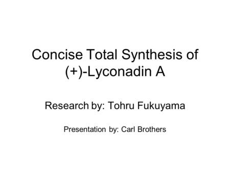 Concise Total Synthesis of (+)-Lyconadin A Research by: Tohru Fukuyama Presentation by: Carl Brothers.