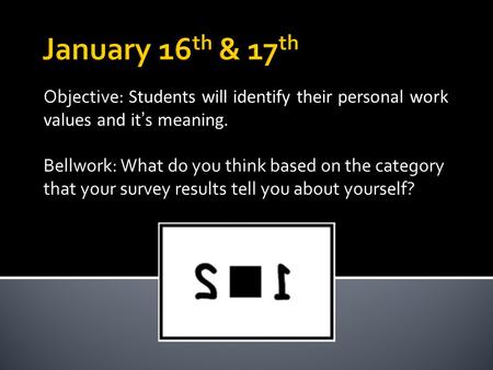 Objective: Students will identify their personal work values and it’s meaning. Bellwork: What do you think based on the category that your survey results.