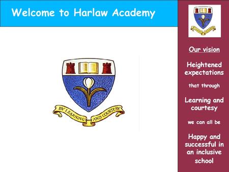 Welcome to Harlaw Academy Our vision Heightened expectations that through Learning and courtesy we can all be Happy and successful in an inclusive school.