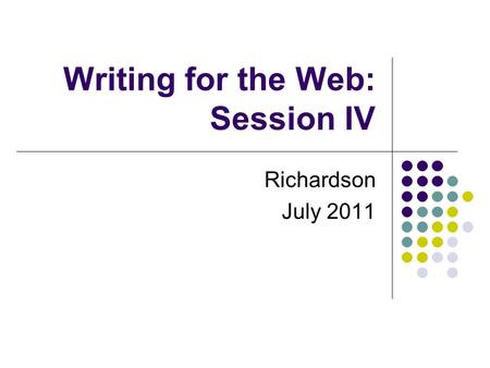 Writing for the Web: Session IV Richardson July 2011.