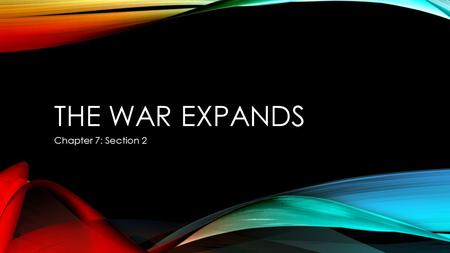 THE WAR EXPANDS Chapter 7: Section 2. ESSENTIAL QUESTION How was it possible that American patriots gained their independence from the powerful British.