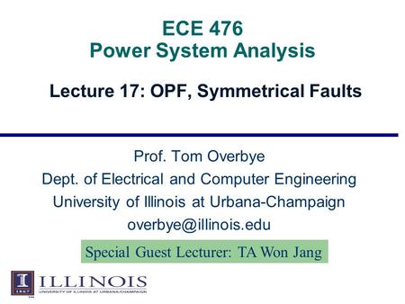 ECE 476 Power System Analysis Lecture 17: OPF, Symmetrical Faults Prof. Tom Overbye Dept. of Electrical and Computer Engineering University of Illinois.