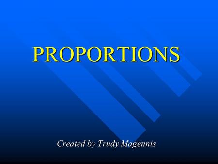 PROPORTIONS Created by Trudy Magennis. Let’s review! What are proportions? An equation in which two ratios are equal is called a proportion An equation.