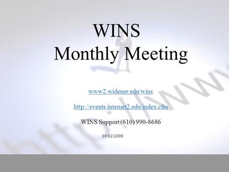 WINS Monthly Meeting www2.widener.edu/wins  WINS Support (610) 990-8686 10/02/2009 www2.widener.edu/wins