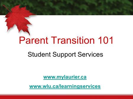 Parent Transition 101 Student Support Services www.mylaurier.ca www.wlu.ca/learningservices.