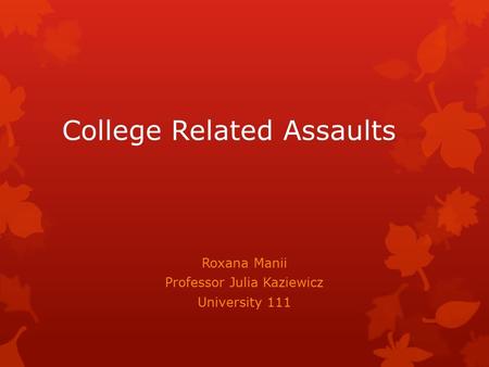 College Related Assaults Roxana Manii Professor Julia Kaziewicz University 111.