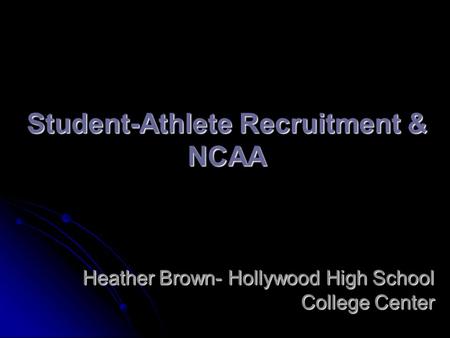 Student-Athlete Recruitment & NCAA Heather Brown- Hollywood High School College Center.