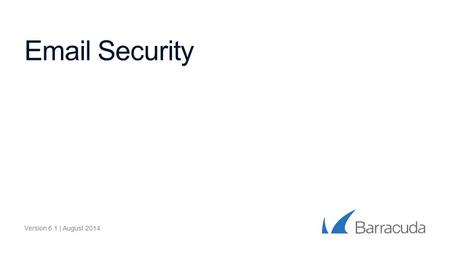 Email Security Version 6.1 | August 2014. Need for Complete Email Security Stop email threats at the perimeter High volume spam, phishing, viruses and.