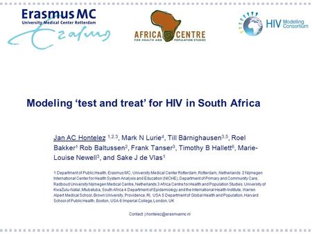 Modeling ‘test and treat’ for HIV in South Africa Jan AC Hontelez 1,2,3, Mark N Lurie 4, Till Bärnighausen 3,5, Roel Bakker 1 Rob Baltussen 2, Frank Tanser.