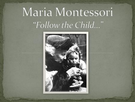 Born in August of 1870 in Italy Loving family, although my father disagreed with my continued education Higher socioeconomic status- my father worked.