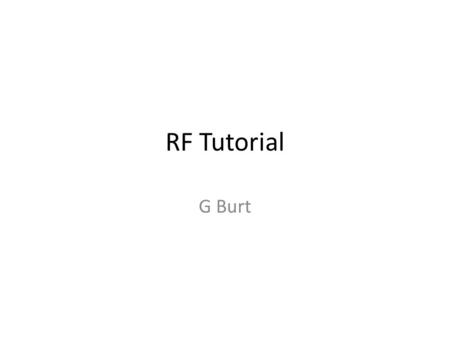 RF Tutorial G Burt. TM 010 Monopole Mode E H Beam Z 0 =377 Ohms.