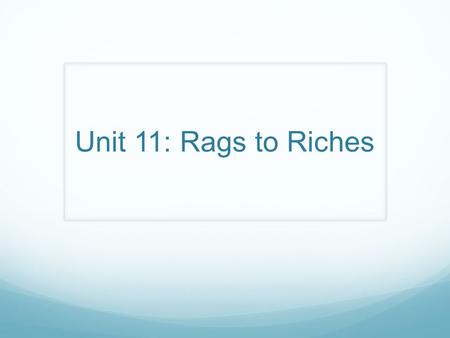 Unit 11: Rags to Riches.