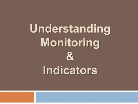 Understanding Monitoring & Indicators. What is Monitoring?  A continuing function that uses systematic collection of data on specified indicators to.