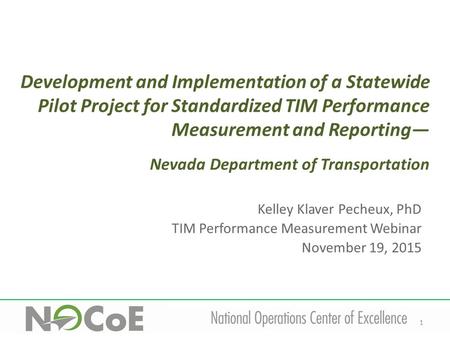 1 Development and Implementation of a Statewide Pilot Project for Standardized TIM Performance Measurement and Reporting— Nevada Department of Transportation.