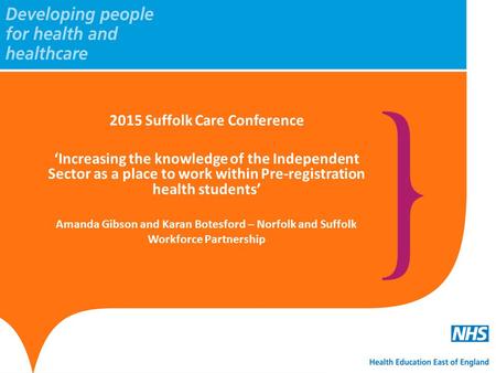 2015 Suffolk Care Conference ‘Increasing the knowledge of the Independent Sector as a place to work within Pre-registration health students’ Amanda Gibson.