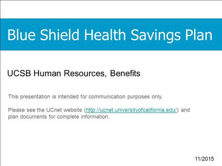 1 UCSB Human Resources, Benefits This presentation is intended for communication purposes only. Please see the UCnet website (http://ucnet.universityofcalifornia.edu/)