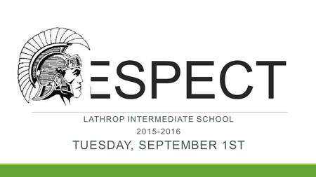 RESPECT LATHROP INTERMEDIATE SCHOOL 2015-2016 TUESDAY, SEPTEMBER 1ST.