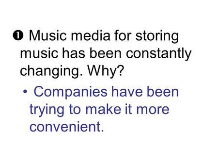  Music media for storing music has been constantly changing. Why? Companies have been trying to make it more convenient.