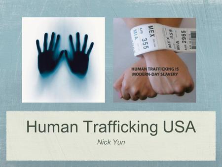 Human Trafficking USA Nick Yun. Background INFO 14,500 to 17,500 people, primarily women and children, are trafficked to the U.S. annually. US is strongly.