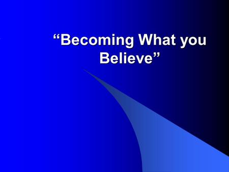 “Becoming What you Believe”. Matthew 9:27–31 (MSG) As Jesus left the house, he was followed by two blind men crying out, “Mercy, Son of David! Mercy.