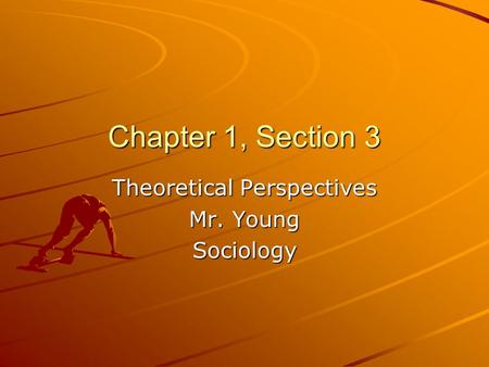 Chapter 1, Section 3 Theoretical Perspectives Mr. Young Sociology.