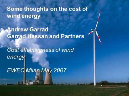 Job number/BT/ serial number/ page number 008 BA003 1 Some thoughts on the cost of wind energy Andrew Garrad Garrad Hassan and Partners Cost effectiveness.