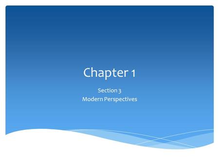 Chapter 1 Section 3 Modern Perspectives.  “School of Thought”  A general set of assumptions about the nature of things  Outlines specific ideas about.