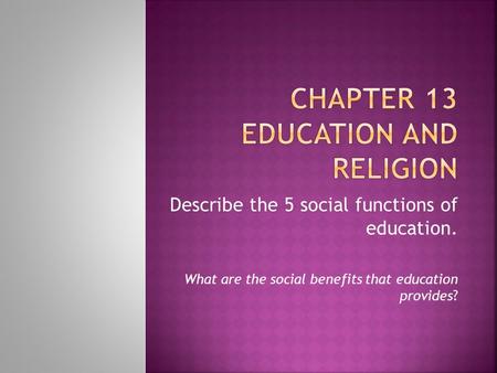 Describe the 5 social functions of education. What are the social benefits that education provides?