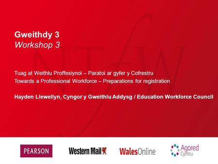 Gweithdy 3 Workshop 3 Tuag at Weithlu Proffesiynol – Paratoi ar gyfer y Cofrestru Towards a Professional Workforce – Preparations for registration Hayden.