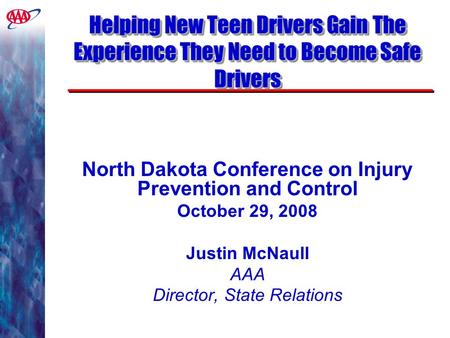 Helping New Teen Drivers Gain The Experience They Need to Become Safe Drivers North Dakota Conference on Injury Prevention and Control October 29, 2008.