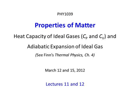 PHY1039 Properties of Matter Heat Capacity of Ideal Gases (C P and C V ) and Adiabatic Expansion of Ideal Gas (See Finn’s Thermal Physics, Ch. 4) March.