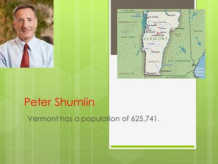 Peter Shumlin Vermont has a population of 625,741.