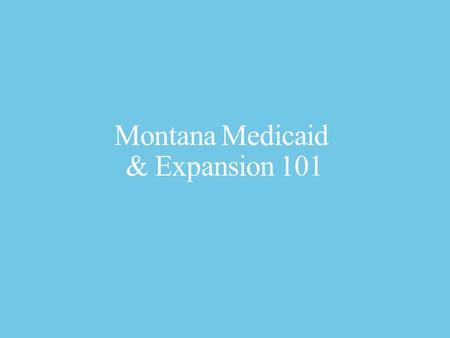 Montana Medicaid & Expansion 101. What is Medicaid ? Federal and State program that pays medical costs for people with limited income and assets. 2.