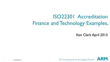 CONFIDENTIAL1 ISO22301 Accreditation Finance and Technology Examples, Ken Clark April 2015.