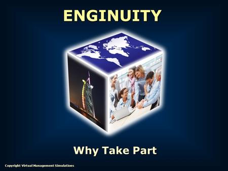 Why Take Part ENGINUITY Copyright Virtual Management Simulations.