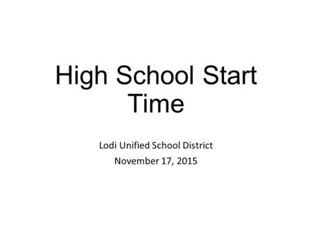 High School Start Time Lodi Unified School District November 17, 2015.