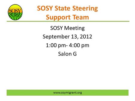 SOSY State Steering Support Team SOSY Meeting September 13, 2012 1:00 pm- 4:00 pm Salon G www.osymigrant.org.